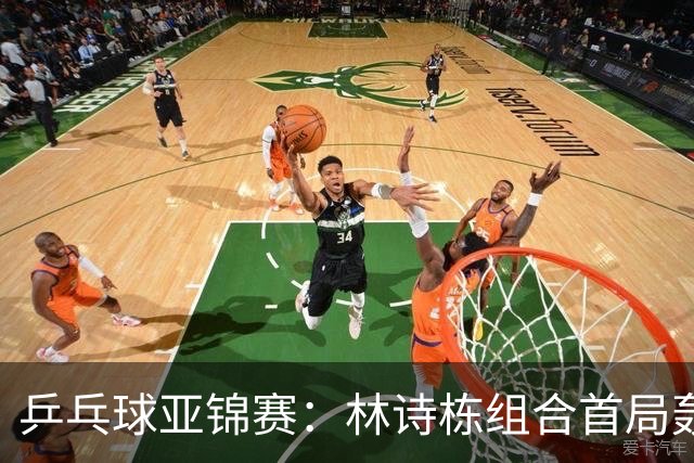 乒乓球亚锦赛：林诗栋组合首局轰11-1！温瑞博组合3-1赢球进决赛
