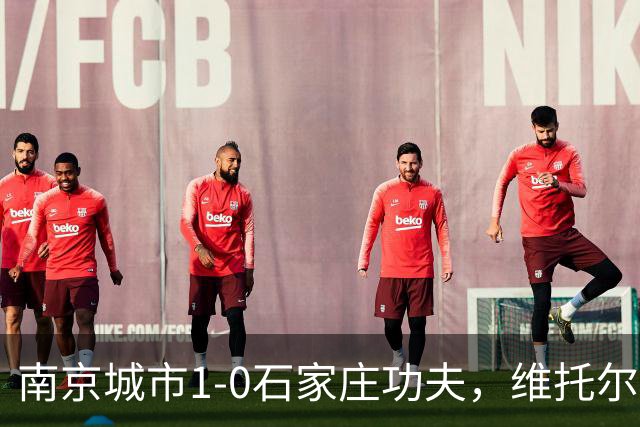 南京城市1-0石家庄功夫，维托尔一剑封喉