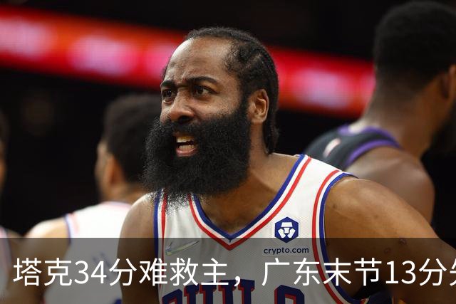 塔克34分难救主，广东末节13分先生带走首胜