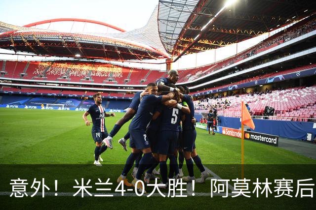 意外！米兰4-0大胜！阿莫林赛后竟然说出这番话！