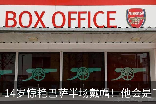 14岁惊艳巴萨半场戴帽！他会是下一个林良铭，还是真答案？