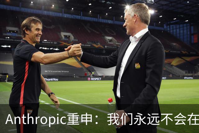 Anthropic重申：我们永远不会在Claude对话中展示广告