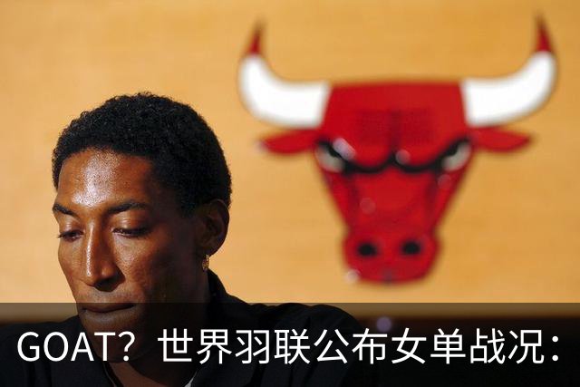 GOAT？世界羽联公布女单战况：韩国名将安洗莹47冠登上历史第一